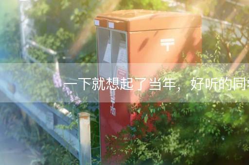 一下就想起了当年,好听的同学群名字大全 一下就想起了当年,好听的同学群名字大全