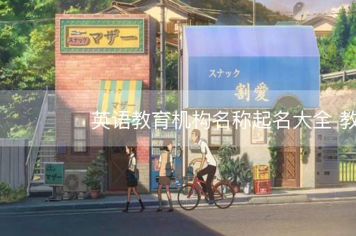 英语教育机构名称起名大全 教育公司起名