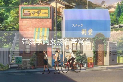 带爽字的女孩名字寓意 带爽字的女孩名字寓意