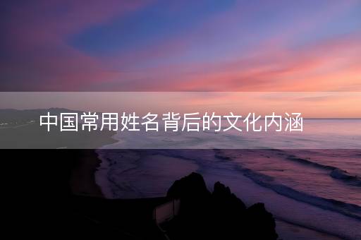 中国常用姓名背后的文化内涵