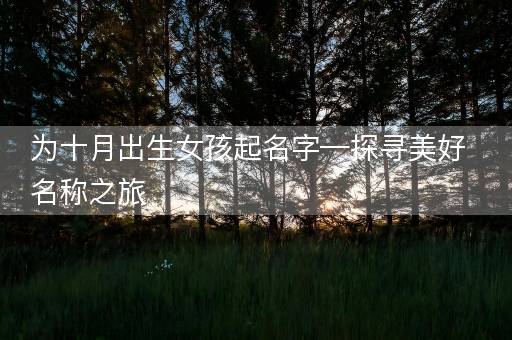为十月出生女孩起名字—探寻美好名称之旅 为十月出生女孩起名字—探寻美好名称之旅