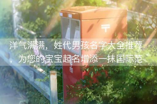 洋气满满，姓代男孩名字大全推荐，为您的宝宝起名增添一抹国际范儿