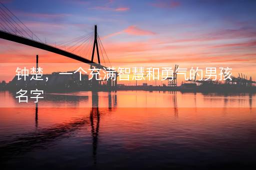 钟楚，一个充满智慧和勇气的男孩名字