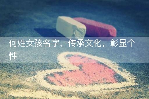 何姓女孩名字,传承文化,彰显个性 何姓女孩名字,传承文化,彰显个性