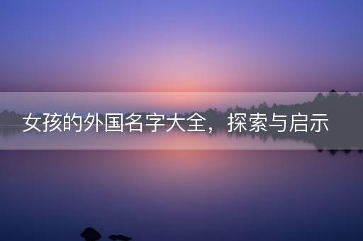 女孩的外国名字大全，探索与启示