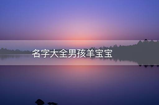 名字大全男孩羊宝宝