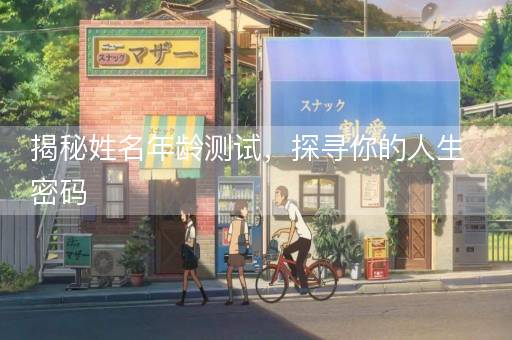 揭秘姓名年龄测试，探寻你的人生密码