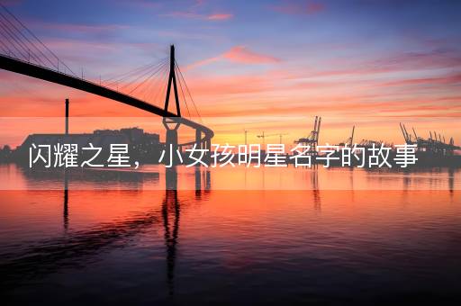 闪耀之星，小女孩明星名字的故事