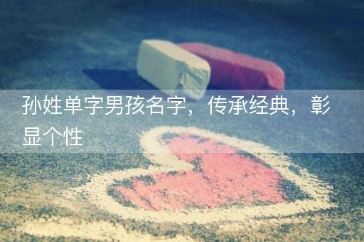 孙姓单字男孩名字，传承经典，彰显个性