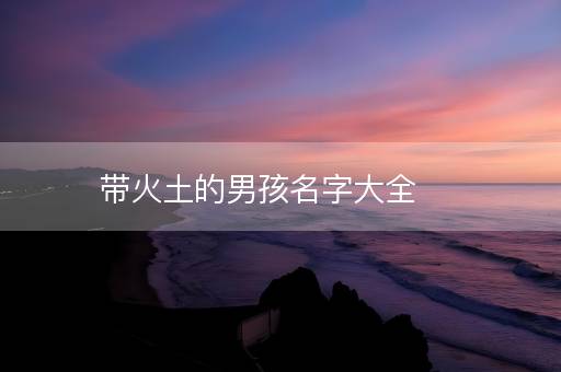 带火土的男孩名字大全