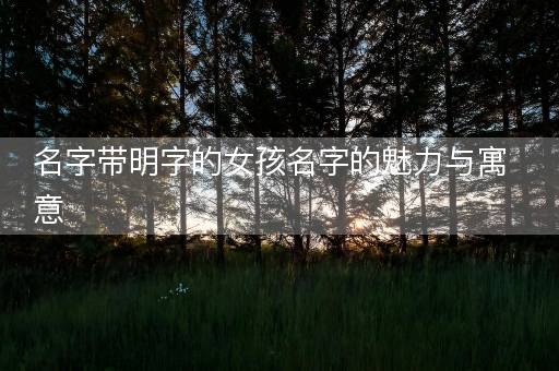 名字带明字的女孩名字的魅力与寓意