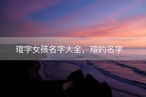 瑄字女孩名字大全，瑄的名字