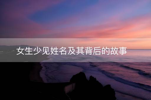 女生少见姓名及其背后的故事