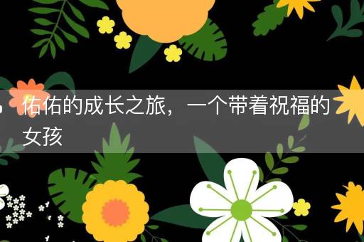 佑佑的成长之旅，一个带着祝福的女孩