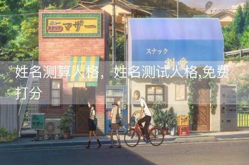 姓名测算人格，姓名测试人格,免费打分
