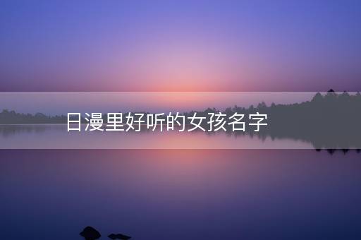 日漫里好听的女孩名字