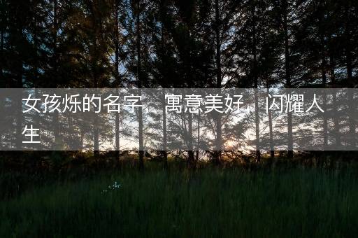 女孩烁的名字，寓意美好，闪耀人生