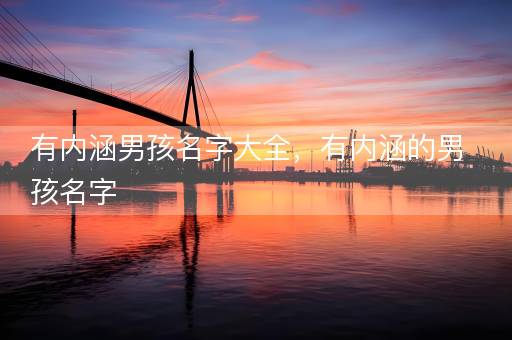 有内涵男孩名字大全，有内涵的男孩名字