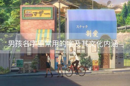 男孩名字里常用的字及其文化内涵