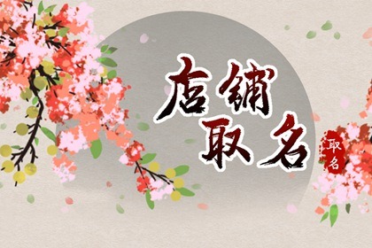 2023年吉祥好兆头的店名 优选店名大全